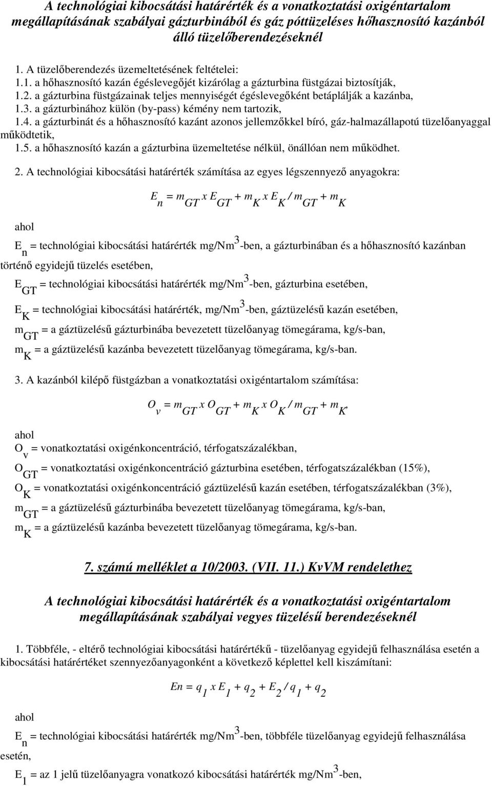 a gázturbina füstgázainak teljes mennyiségét égéslevegıként betáplálják a kazánba, 1.3. a gázturbinához külön (by-pass) kémény nem tartozik, 1.4.