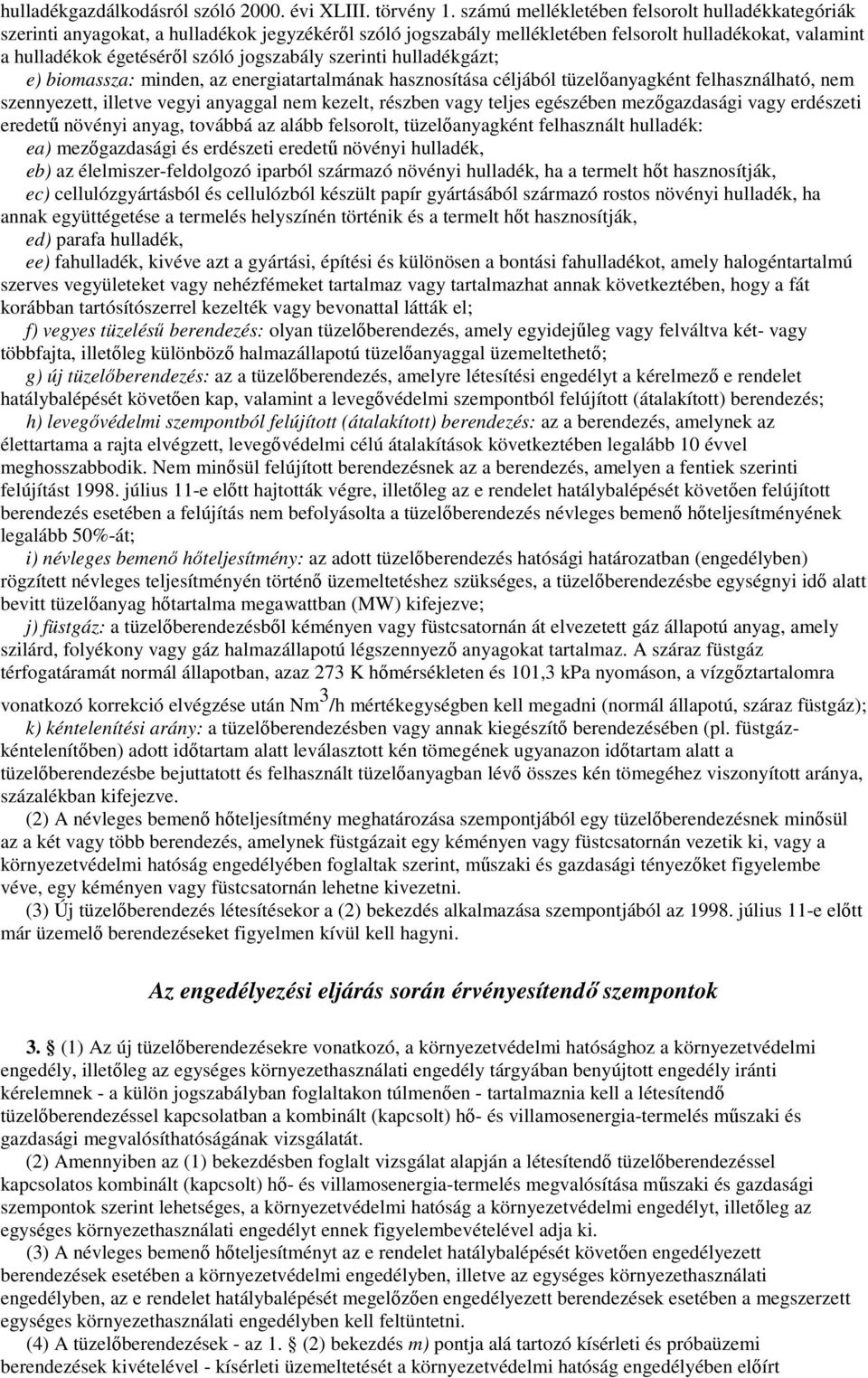 szerinti hulladékgázt; e) biomassza: minden, az energiatartalmának hasznosítása céljából tüzelıanyagként felhasználható, nem szennyezett, illetve vegyi anyaggal nem kezelt, részben vagy teljes