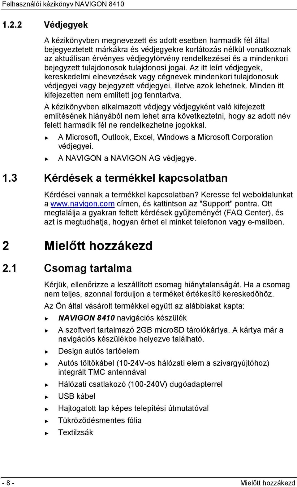 Az itt leírt védjegyek, kereskedelmi elnevezések vagy cégnevek mindenkori tulajdonosuk védjegyei vagy bejegyzett védjegyei, illetve azok lehetnek. Minden itt kifejezetten nem említett jog fenntartva.