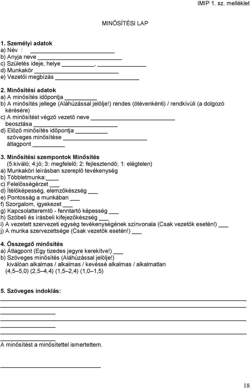 ) rendes (ötévenkénti) / rendkívüli (a dolgozó kérésére) c) A minősítést végző vezető neve beosztása d) Előző minősítés időpontja szöveges minősítése átlagpont 3.