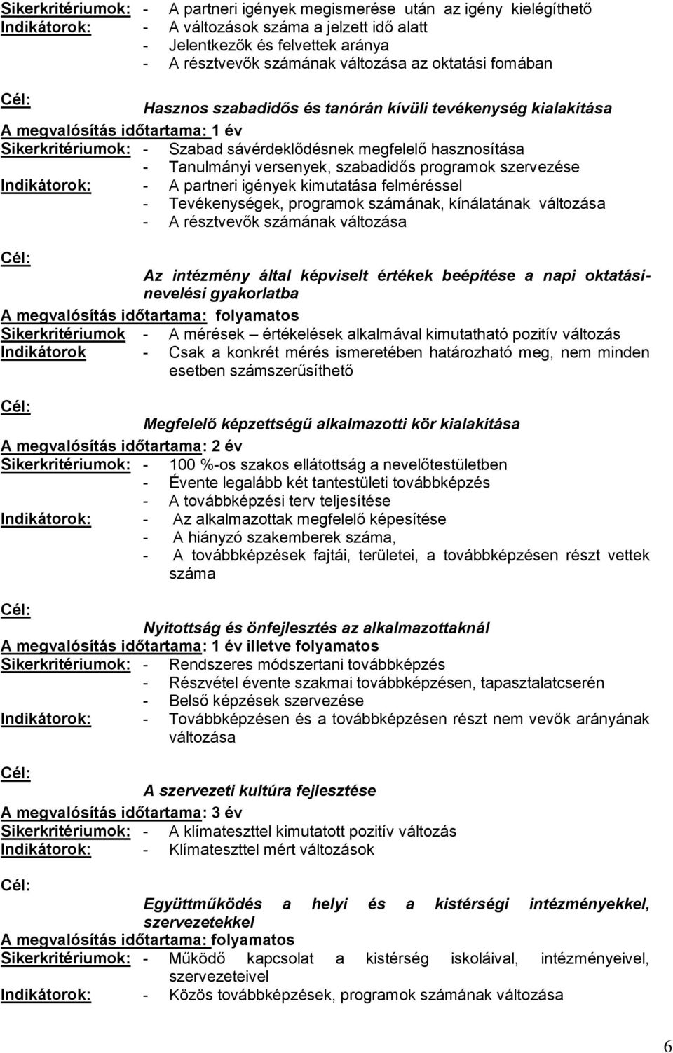 versenyek, szabadidős programok szervezése Indikátorok: - A partneri igények kimutatása felméréssel - Tevékenységek, programok számának, kínálatának változása - A résztvevők számának változása Cél: