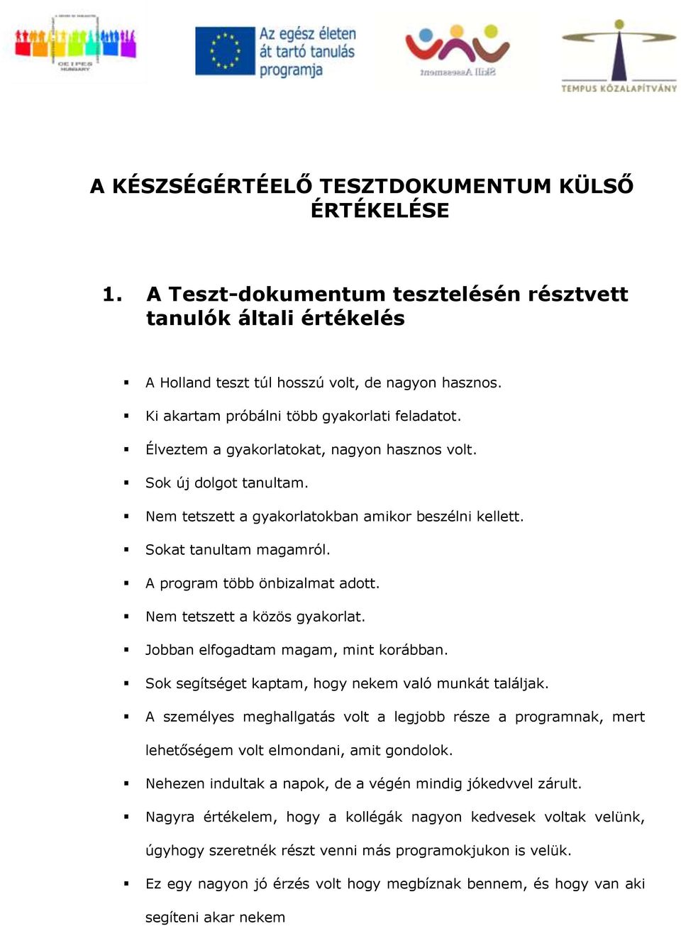 A program több önbizalmat adott. Nem tetszett a közös gyakorlat. Jobban elfogadtam magam, mint korábban. Sok segítséget kaptam, hogy nekem való munkát találjak.