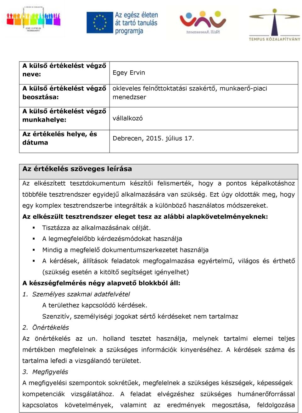 Ezt úgy oldották meg, hogy egy komplex tesztrendszerbe integrálták a különböző használatos módszereket.
