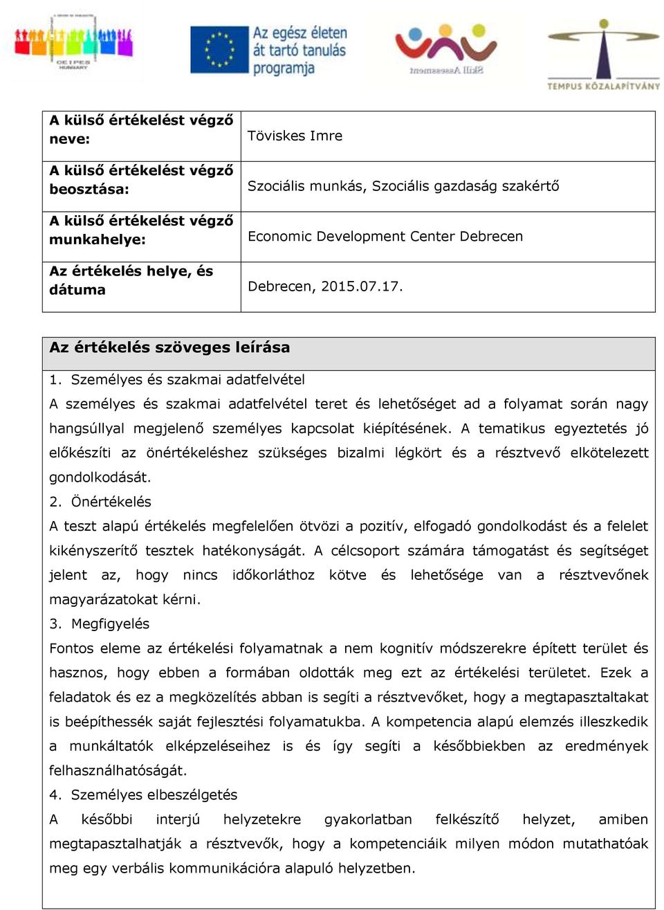 Személyes és szakmai adatfelvétel A személyes és szakmai adatfelvétel teret és lehetőséget ad a folyamat során nagy hangsúllyal megjelenő személyes kapcsolat kiépítésének.