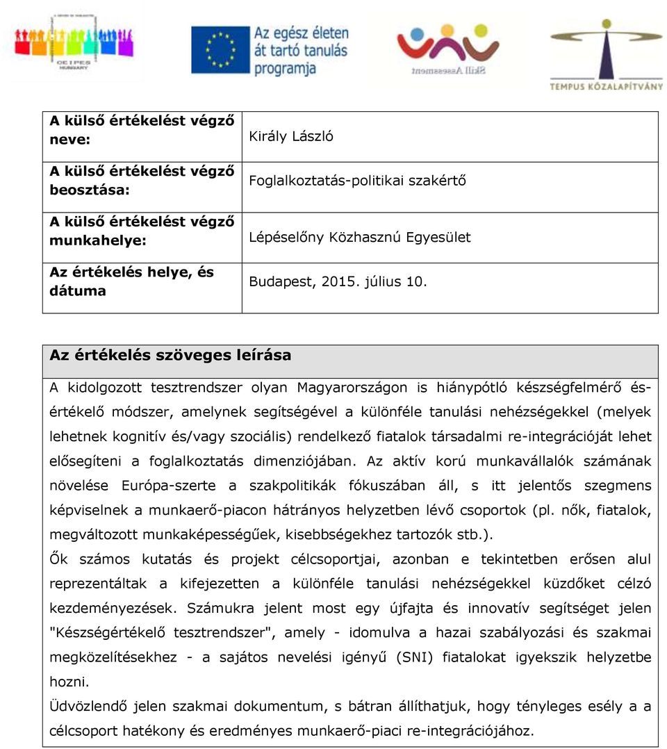 lehetnek kognitív és/vagy szociális) rendelkező fiatalok társadalmi re-integrációját lehet elősegíteni a foglalkoztatás dimenziójában.