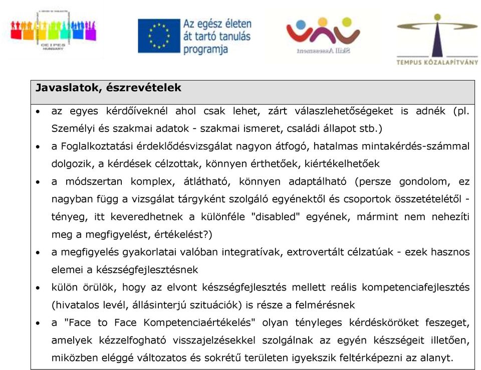 adaptálható (persze gondolom, ez nagyban függ a vizsgálat tárgyként szolgáló egyénektől és csoportok összetételétől - tényeg, itt keveredhetnek a különféle "disabled" egyének, mármint nem nehezíti