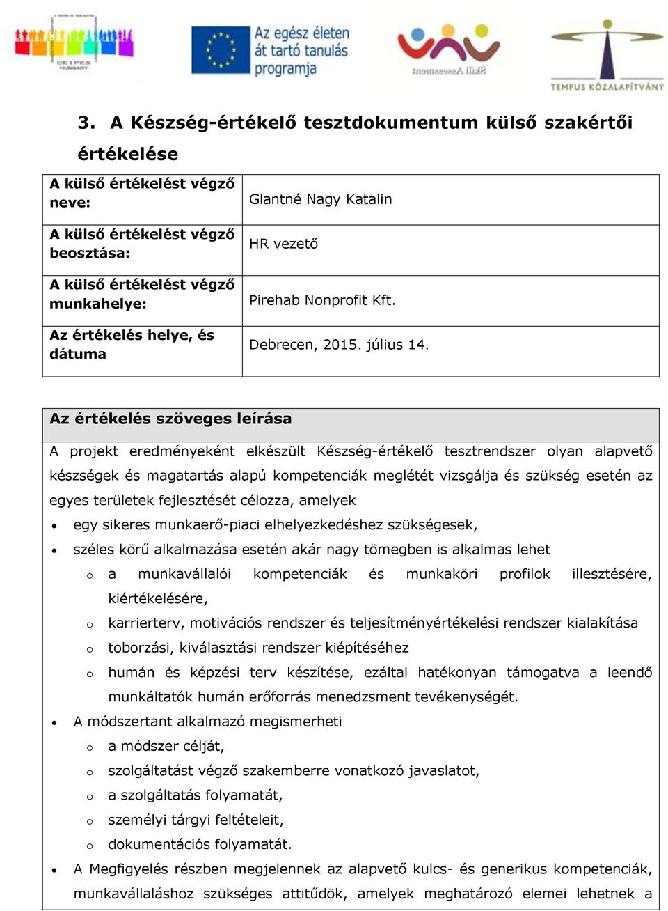 Az értékelés szöveges leírása A projekt eredményeként elkészült Készség-értékelő tesztrendszer olyan alapvető készségek és magatartás alapú kompetenciák meglétét vizsgálja és szükség esetén az egyes