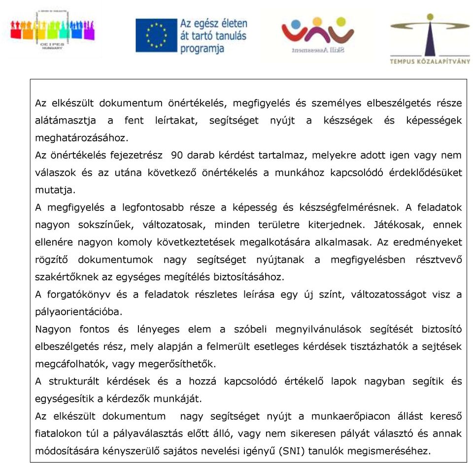 A megfigyelés a legfontosabb része a képesség és készségfelmérésnek. A feladatok nagyon sokszínűek, változatosak, minden területre kiterjednek.