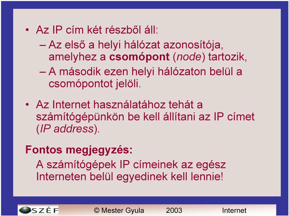 Az Internet használatához tehát a számítógépünkön be kell állítani az IP címet (IP