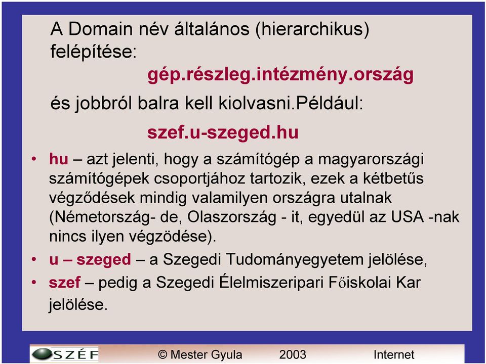 hu hu azt jelenti, hogy a számítógép a magyarországi számítógépek csoportjához tartozik, ezek a kétbetűs végződések