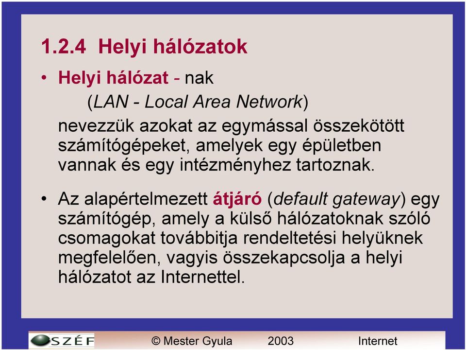 Az alapértelmezett átjáró (default gateway) egy számítógép, amely a külső hálózatoknak szóló