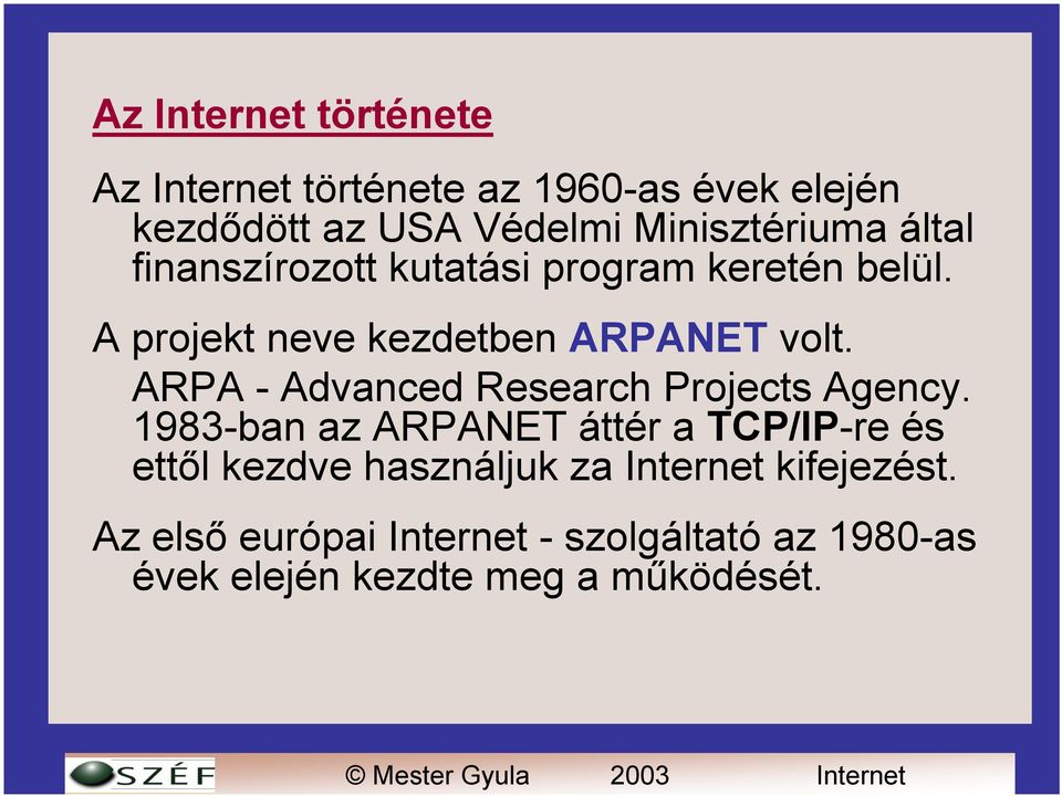 A projekt neve kezdetben ARPANET volt. ARPA - Advanced Research Projects Agency.