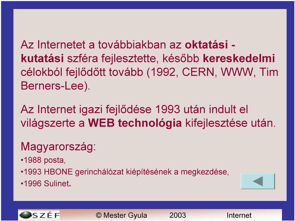 Az Internet igazi fejlődése 1993 után indult el világszerte a WEB technológia