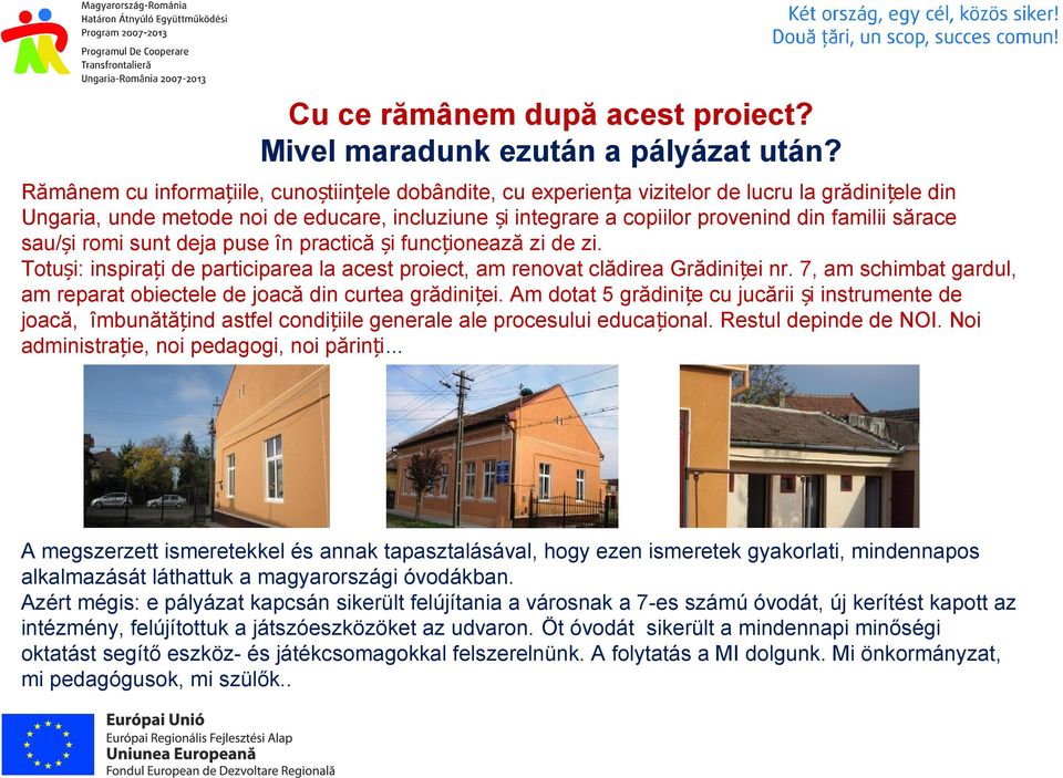 sărace sau/și romi sunt deja puse în practică și func ționează zi de zi. Totuși: inspirați de participarea la acest proiect, am renovat clădirea Grădini ței nr.