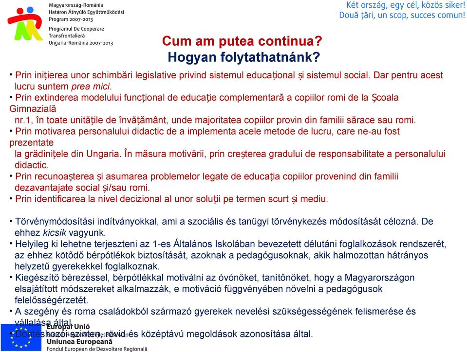 1, în toate unitățile de învățământ, unde majoritatea copiilor provin din familii sărace sau romi.