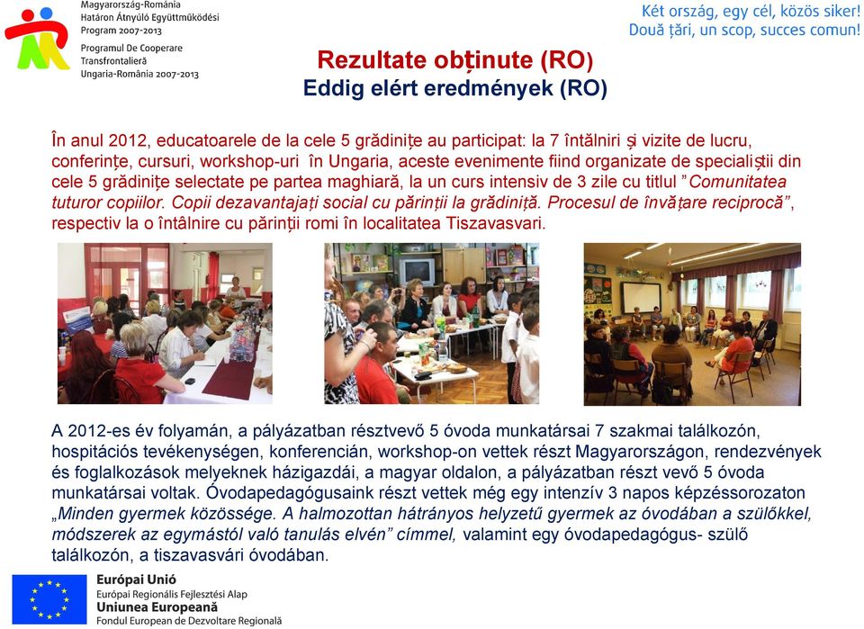 Copii dezavantajați social cu părin ții la grădini ță. Procesul de învă țare reciprocă, respectiv la o întâlnire cu părinții romi în localitatea Tiszavasvari.