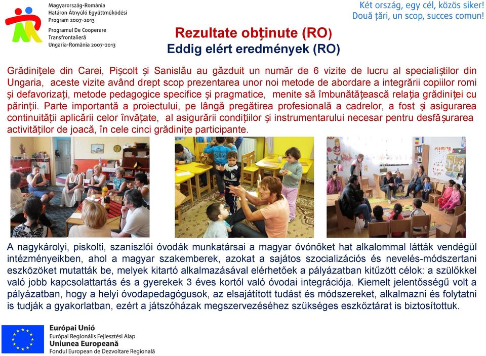 Parte importantă a proiectului, pe lângă pregătirea profesională a cadrelor, a fost și asigurarea continuității aplicării celor învățate, al asigurării condi țiilor și instrumentarului necesar pentru