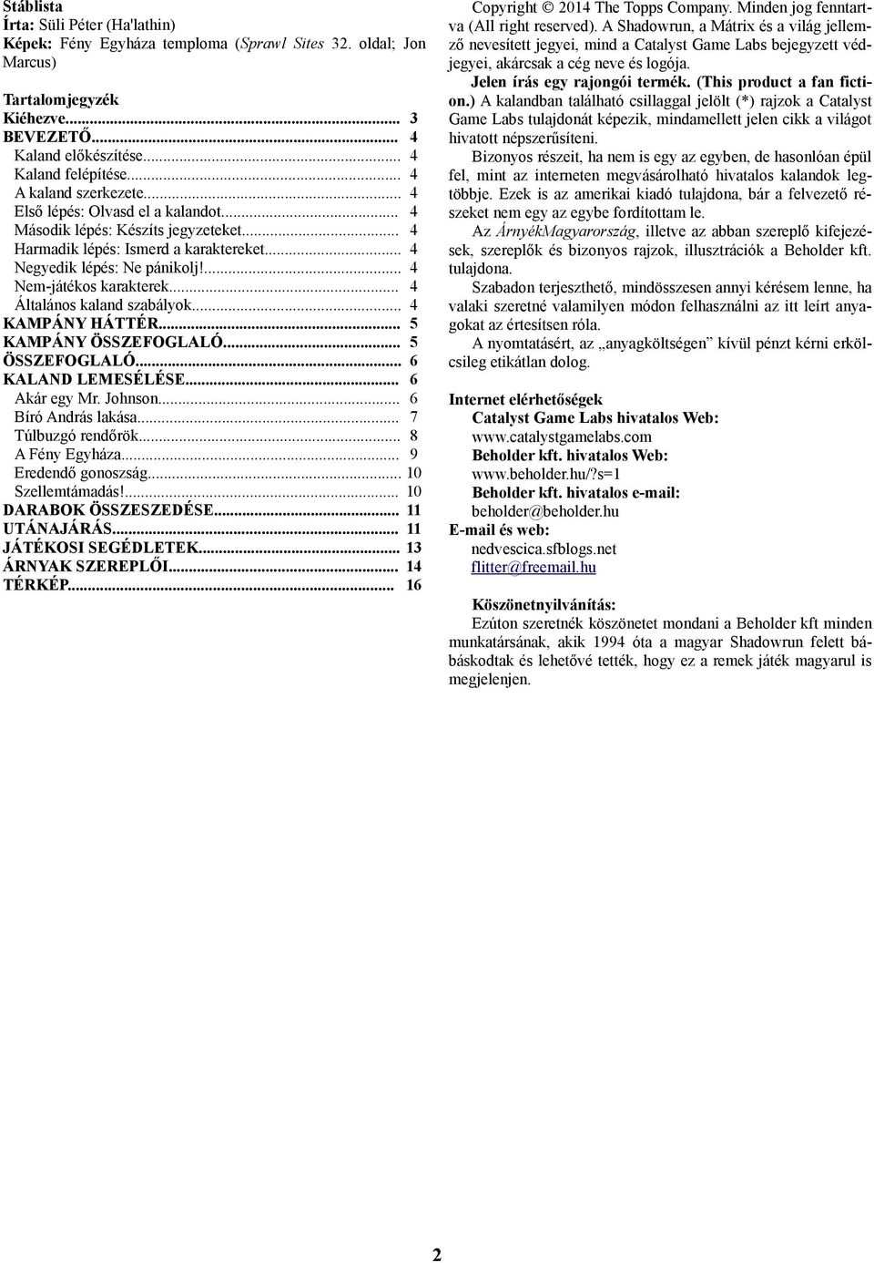 ... 4 Nem-játékos karakterek... 4 Általános kaland szabályok... 4 KAMPÁNY HÁTTÉR... 5 KAMPÁNY ÖSSZEFOGLALÓ... 5 ÖSSZEFOGLALÓ... 6 KALAND LEMESÉLÉSE... 6 Akár egy Mr. Johnson... 6 Bíró András lakása.