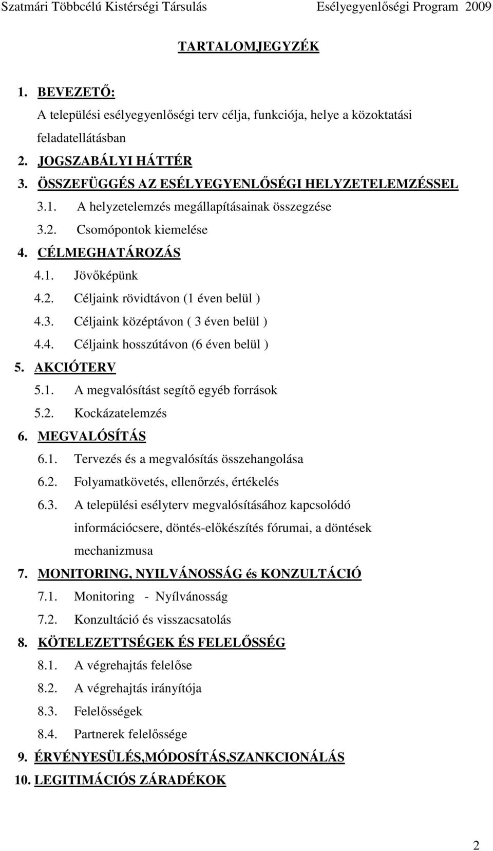 1. A megvalósítást segítı egyéb források 5.2. Kockázatelemzés 6. MEGVALÓSÍTÁS 6.1. Tervezés és a megvalósítás összehangolása 6.2. Folyamatkövetés, ellenırzés, értékelés 6.3.