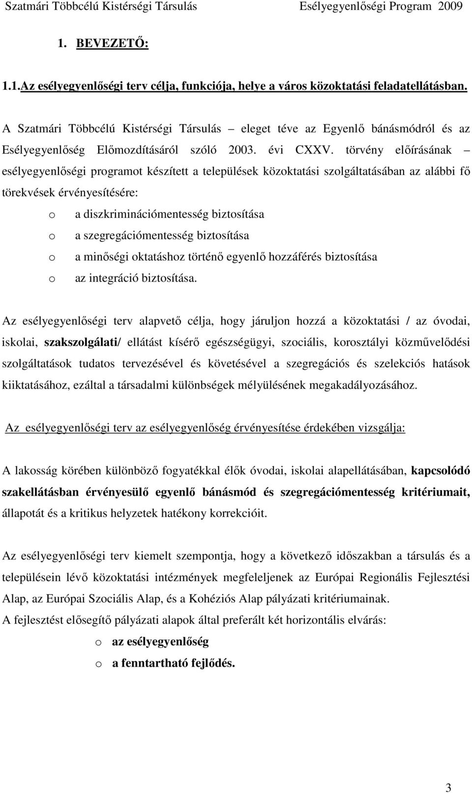 törvény elıírásának esélyegyenlıségi programot készített a települések közoktatási szolgáltatásában az alábbi fı törekvések érvényesítésére: o a diszkriminációmentesség biztosítása o a