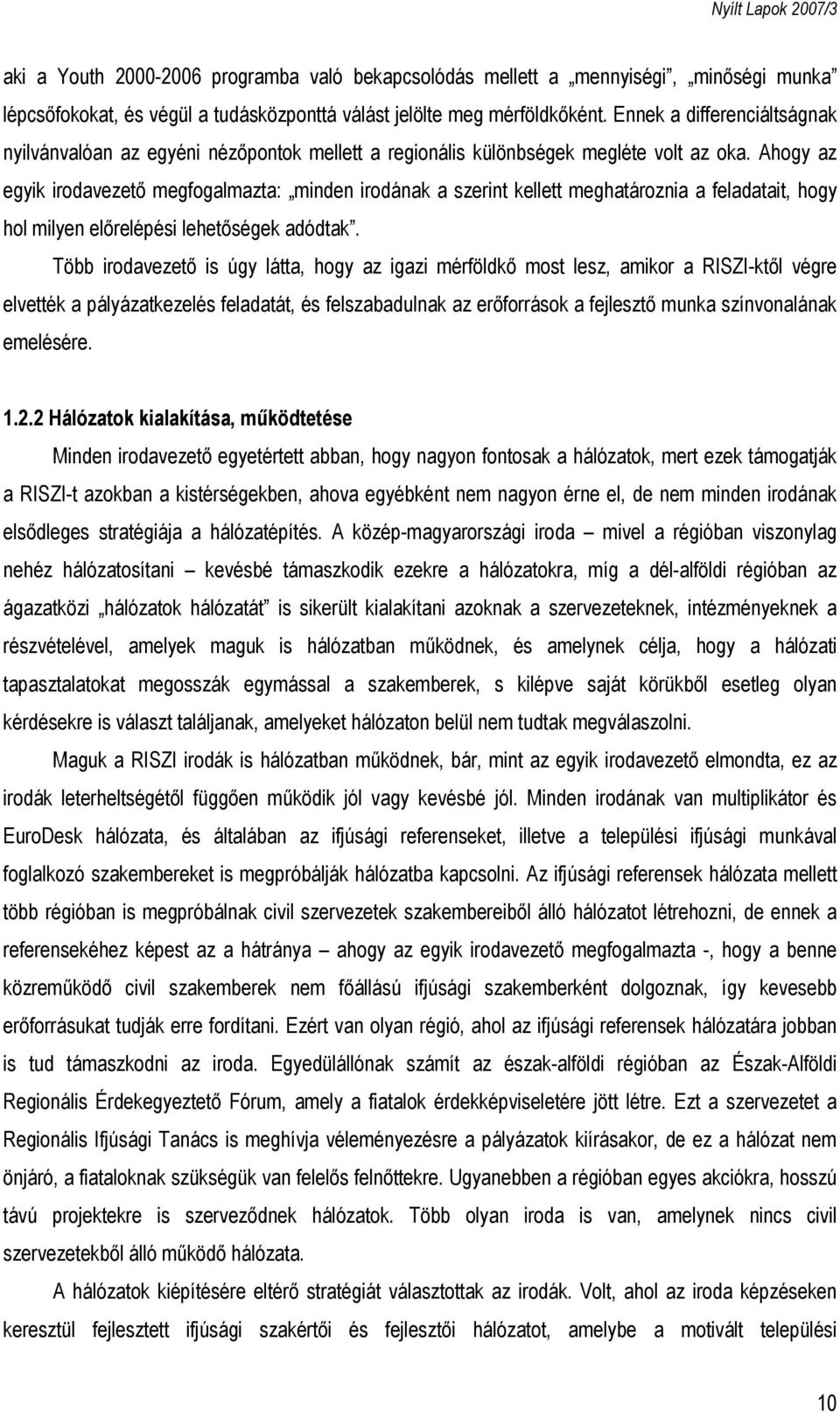 Ahogy az egyik irodavezető megfogalmazta: minden irodának a szerint kellett meghatároznia a feladatait, hogy hol milyen előrelépési lehetőségek adódtak.