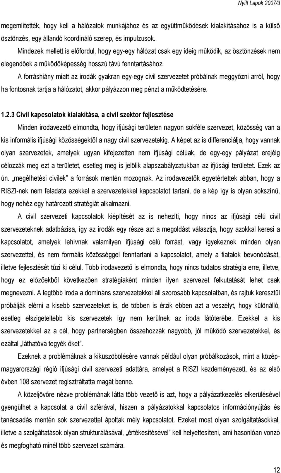 A forráshiány miatt az irodák gyakran egy-egy civil szervezetet próbálnak meggyőzni arról, hogy ha fontosnak tartja a hálózatot, akkor pályázzon meg pénzt a működtetésére. 1.2.