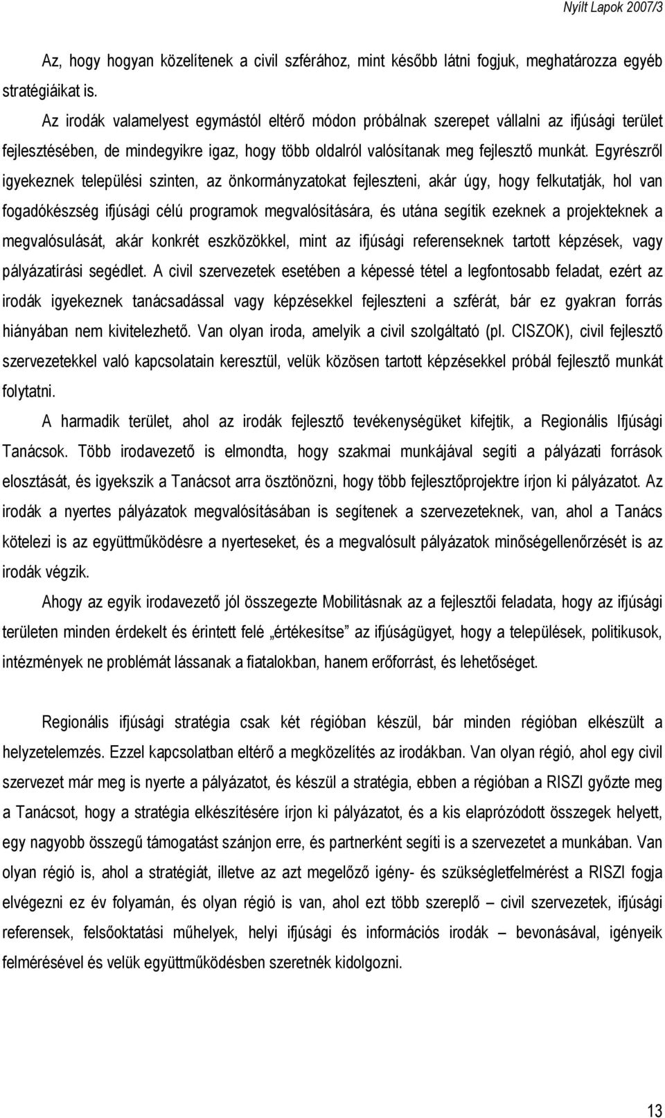 Egyrészről igyekeznek települési szinten, az önkormányzatokat fejleszteni, akár úgy, hogy felkutatják, hol van fogadókészség ifjúsági célú programok megvalósítására, és utána segítik ezeknek a