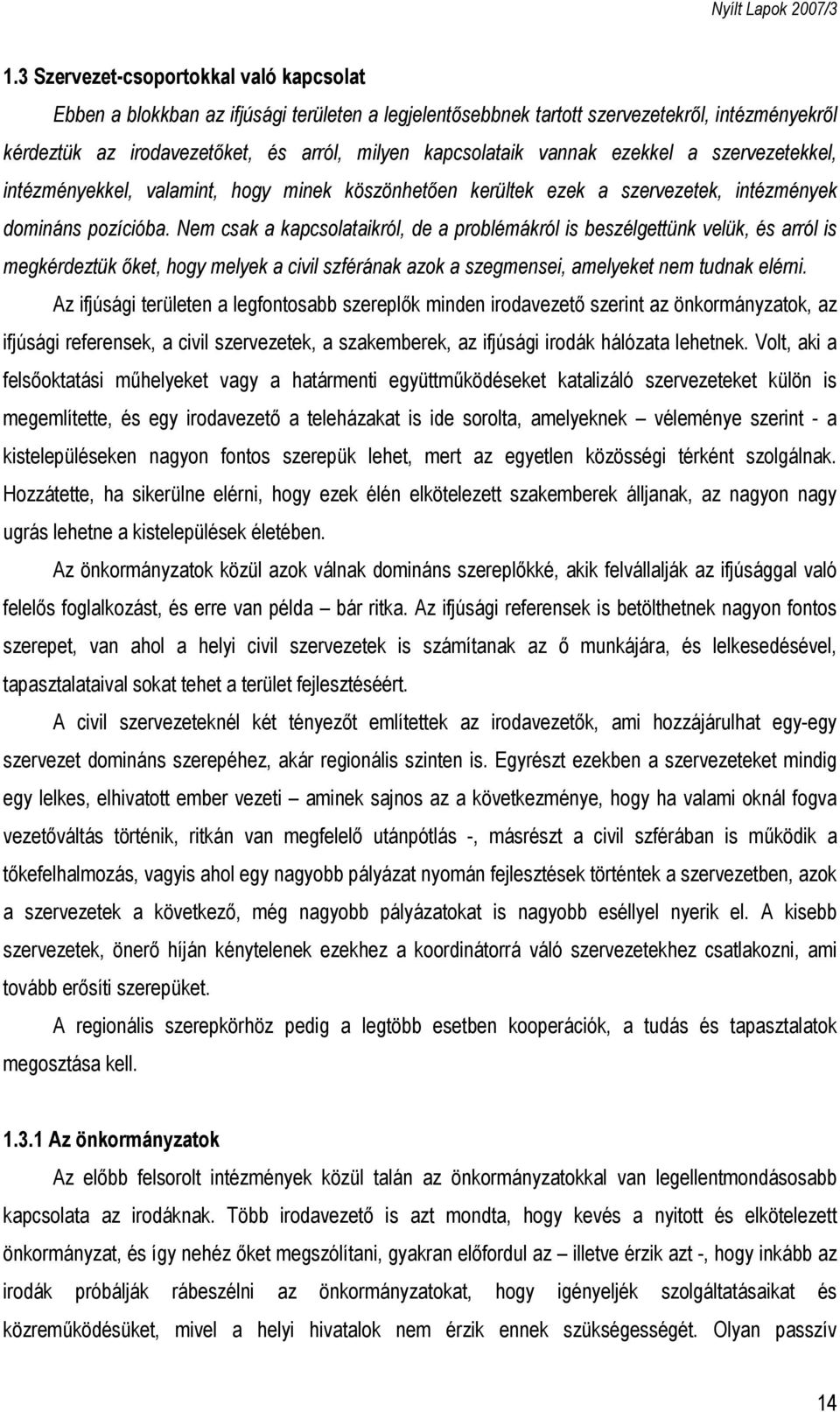 Nem csak a kapcsolataikról, de a problémákról is beszélgettünk velük, és arról is megkérdeztük őket, hogy melyek a civil szférának azok a szegmensei, amelyeket nem tudnak elérni.