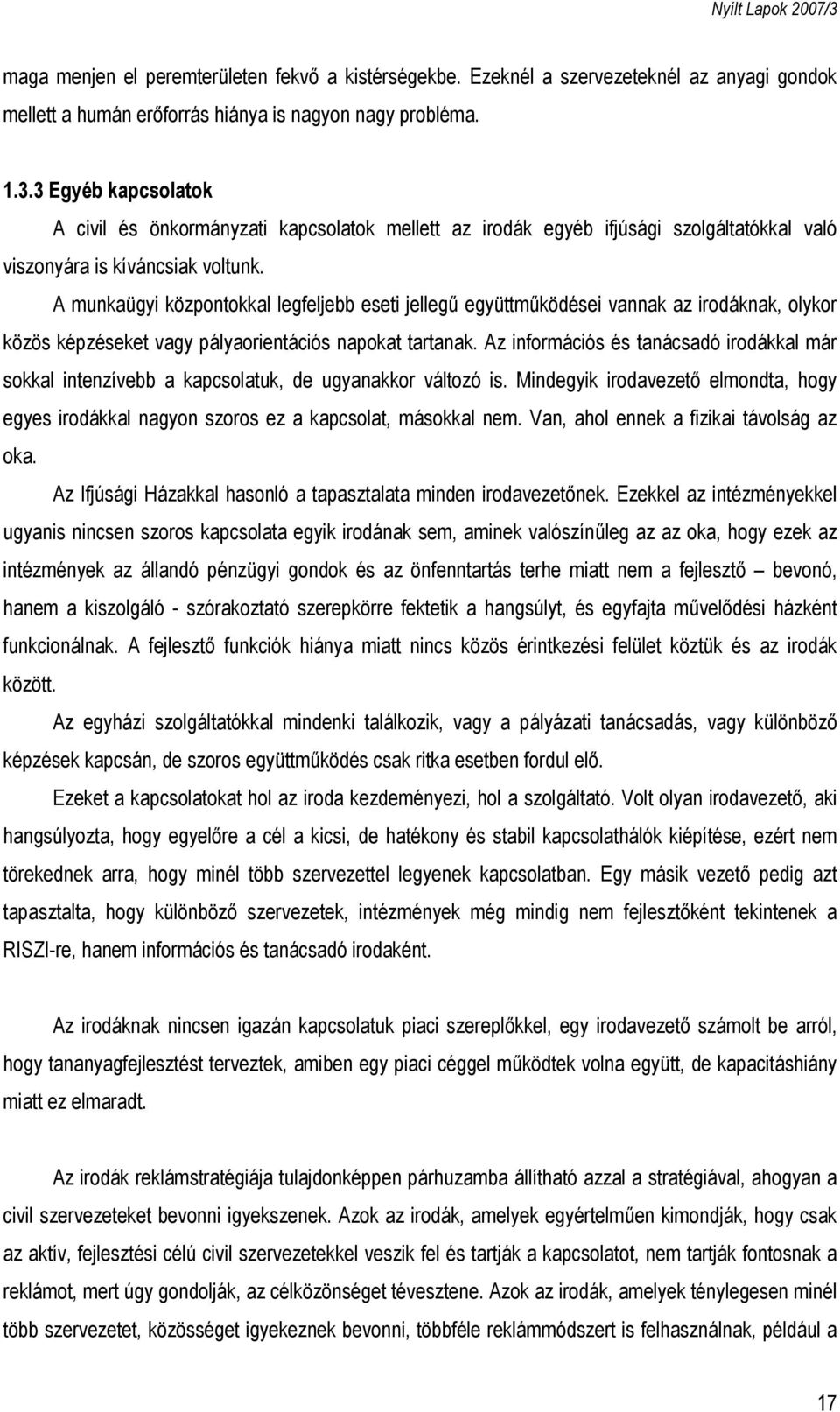 A munkaügyi központokkal legfeljebb eseti jellegű együttműködései vannak az irodáknak, olykor közös képzéseket vagy pályaorientációs napokat tartanak.