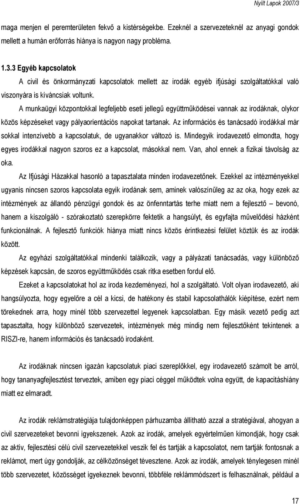 A munkaügyi központokkal legfeljebb eseti jellegű együttműködései vannak az irodáknak, olykor közös képzéseket vagy pályaorientációs napokat tartanak.