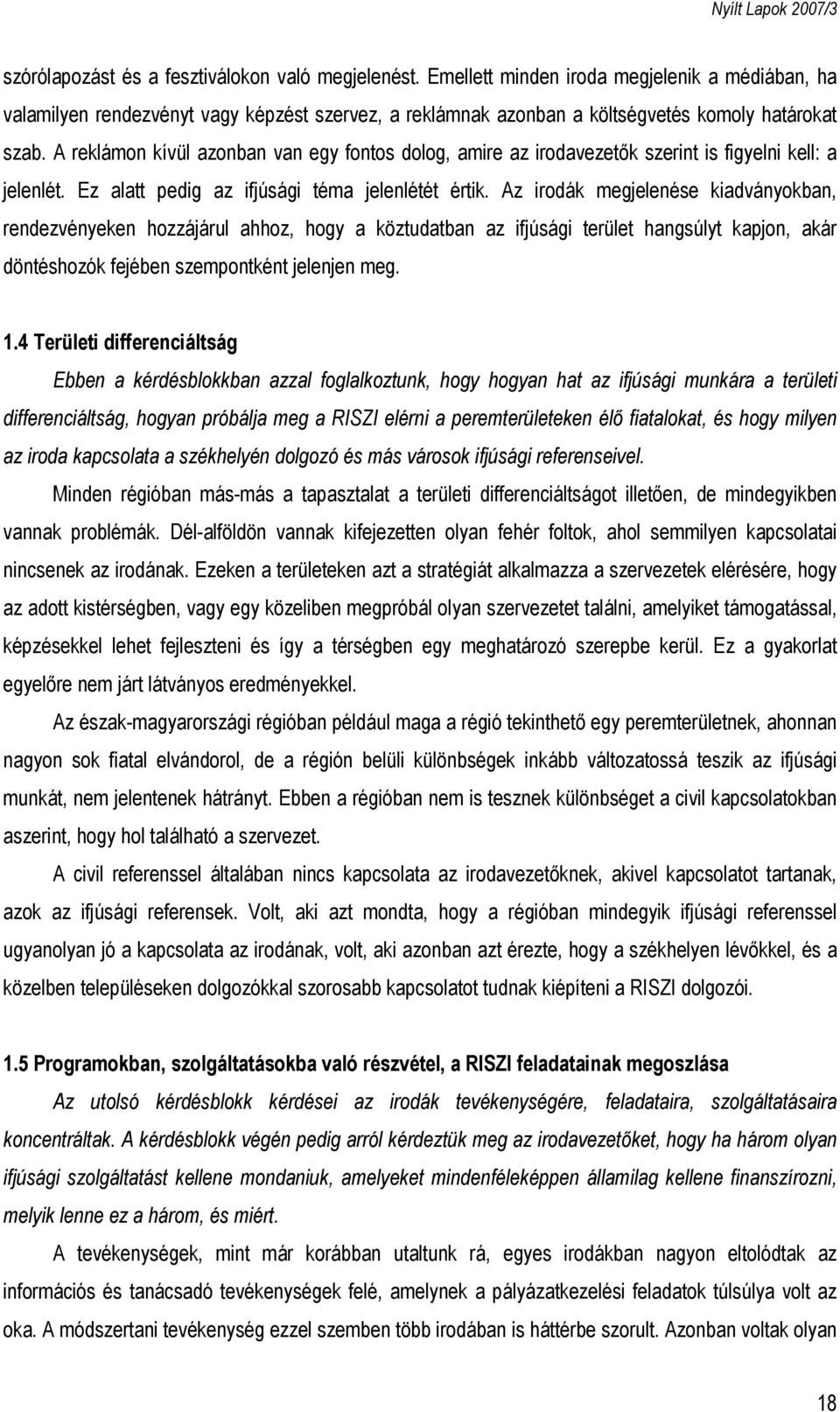 A reklámon kívül azonban van egy fontos dolog, amire az irodavezetők szerint is figyelni kell: a jelenlét. Ez alatt pedig az ifjúsági téma jelenlétét értik.