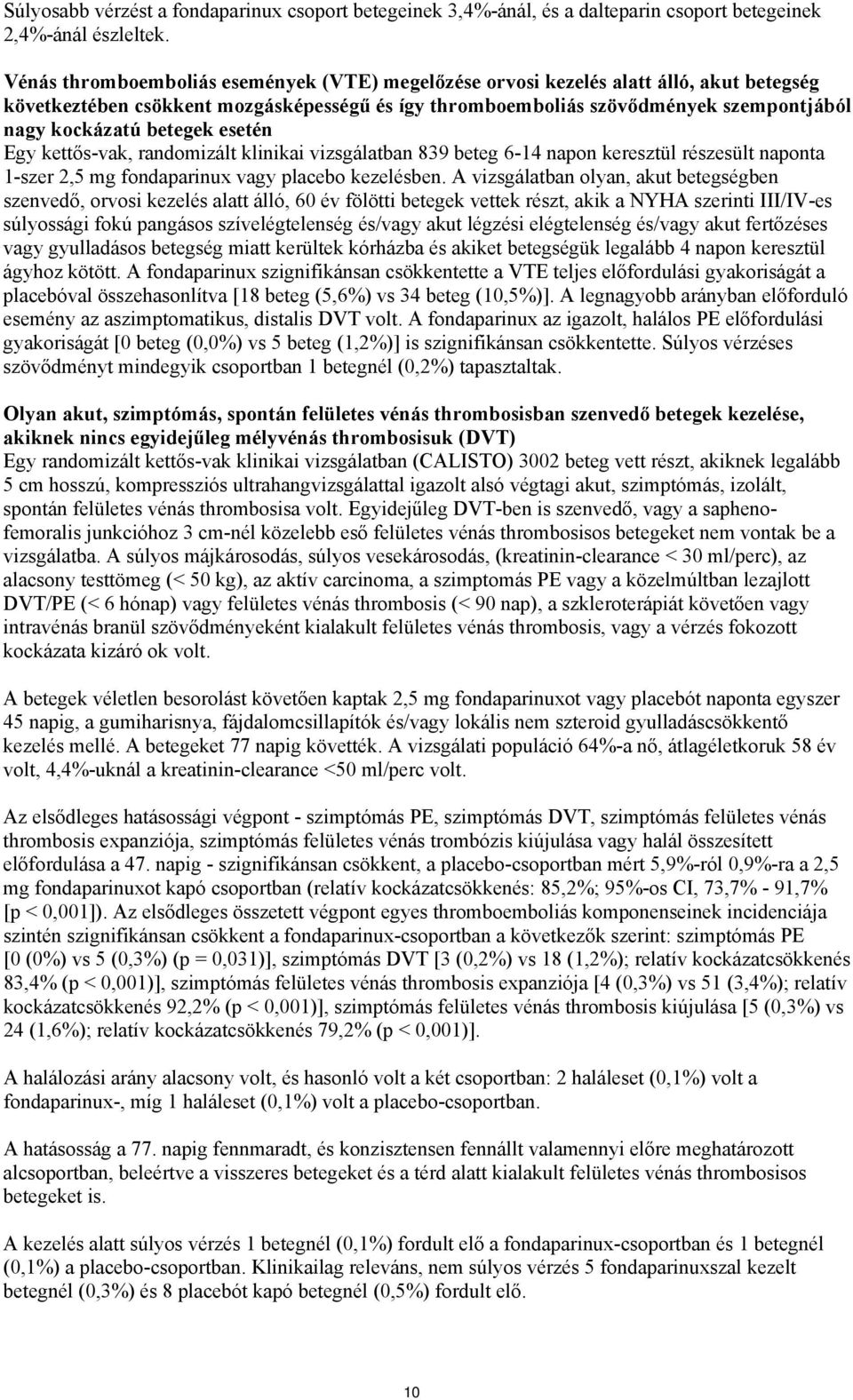 betegek esetén Egy kettős-vak, randomizált klinikai vizsgálatban 839 beteg 6-14 napon keresztül részesült naponta 1-szer 2,5 mg fondaparinux vagy placebo kezelésben.