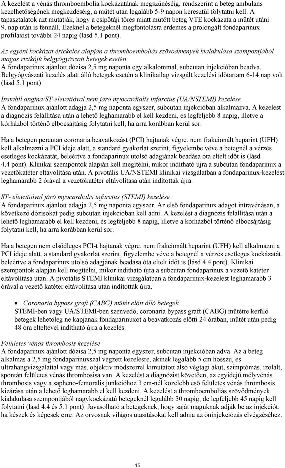 Ezeknél a betegeknél megfontolásra érdemes a prolongált fondaparinux profilaxist további 24 napig (lásd 5.1 pont).