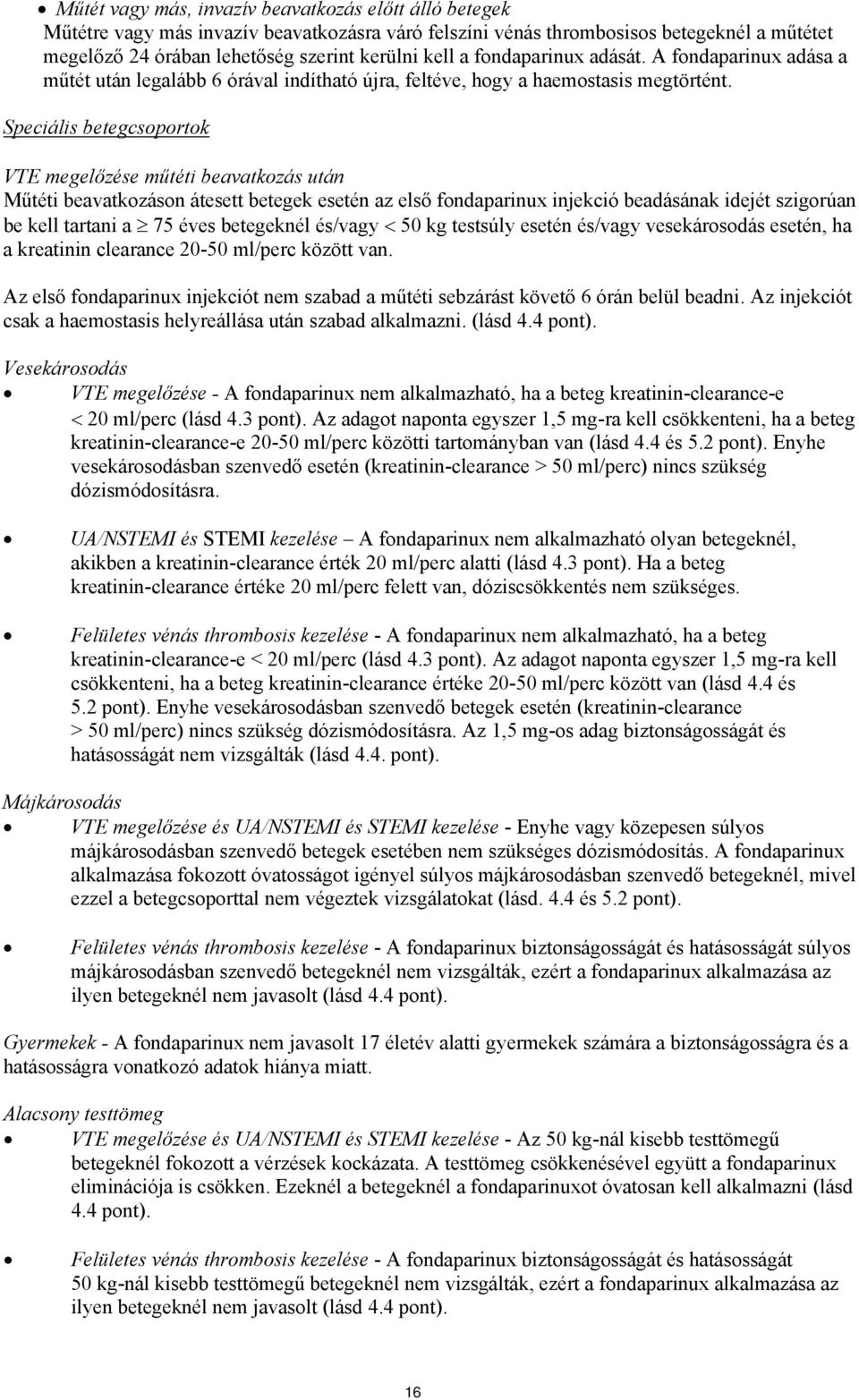 Speciális betegcsoportok VTE megelőzése műtéti beavatkozás után Műtéti beavatkozáson átesett betegek esetén az első fondaparinux injekció beadásának idejét szigorúan be kell tartani a 75 éves