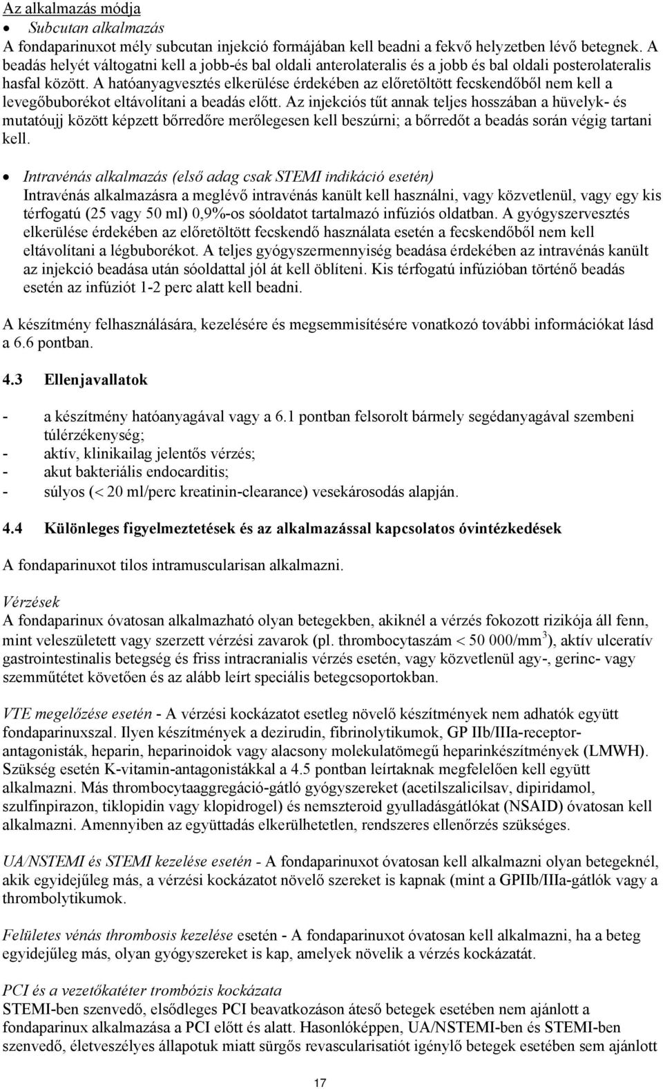 A hatóanyagvesztés elkerülése érdekében az előretöltött fecskendőből nem kell a levegőbuborékot eltávolítani a beadás előtt.