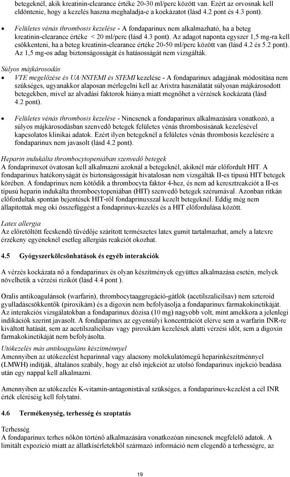 Az adagot naponta egyszer 1,5 mg-ra kell csökkenteni, ha a beteg kreatinin-clearance értéke 20-50 ml/perc között van (lásd 4.2 és 5.2 pont).