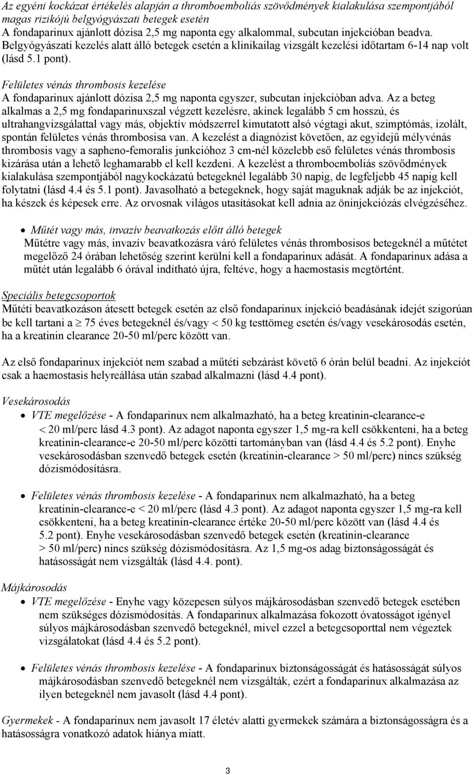 Felületes vénás thrombosis kezelése A fondaparinux ajánlott dózisa 2,5 mg naponta egyszer, subcutan injekcióban adva.