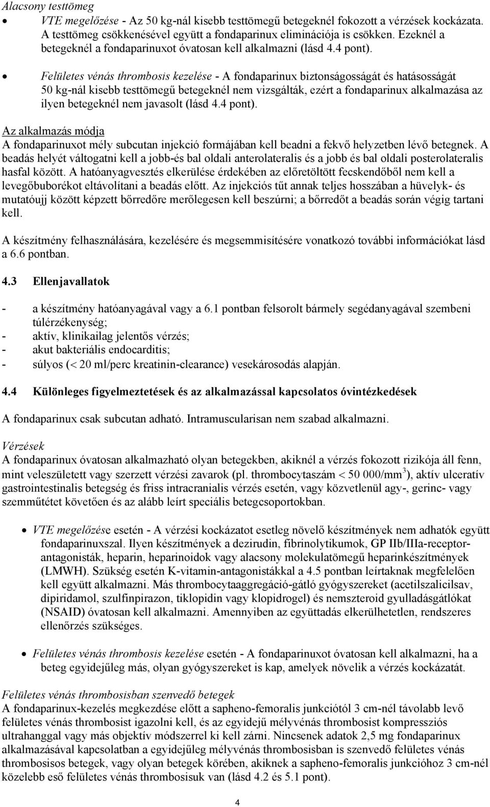 Felületes vénás thrombosis kezelése - A fondaparinux biztonságosságát és hatásosságát 50 kg-nál kisebb testtömegű betegeknél nem vizsgálták, ezért a fondaparinux alkalmazása az ilyen betegeknél nem