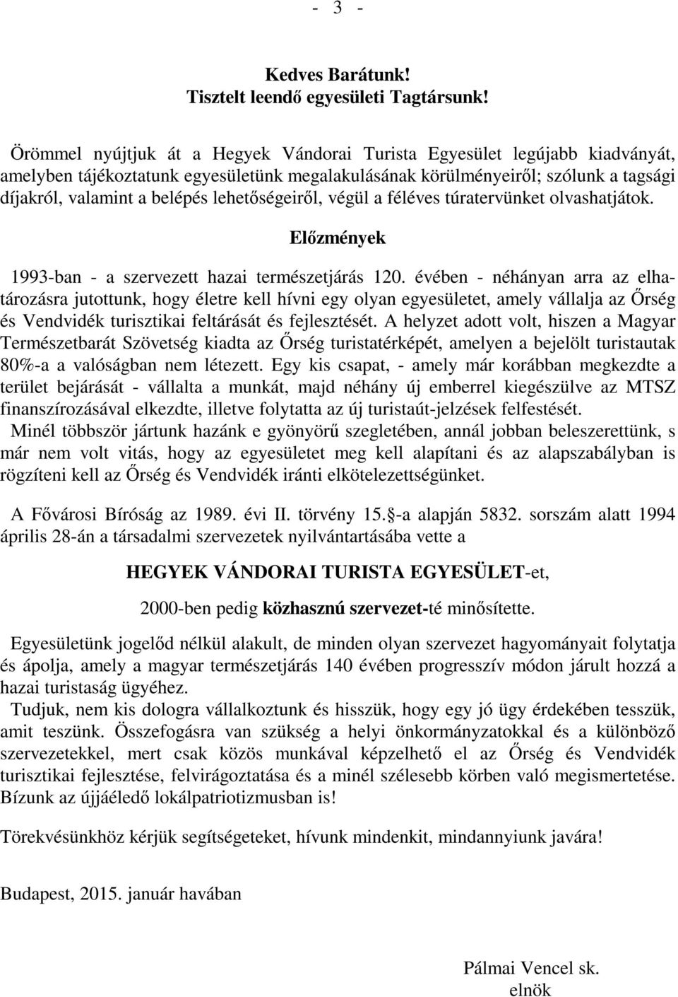 lehetőségeiről, végül a féléves túratervünket olvashatjátok. Előzmények 1993-ban - a szervezett hazai természetjárás 120.