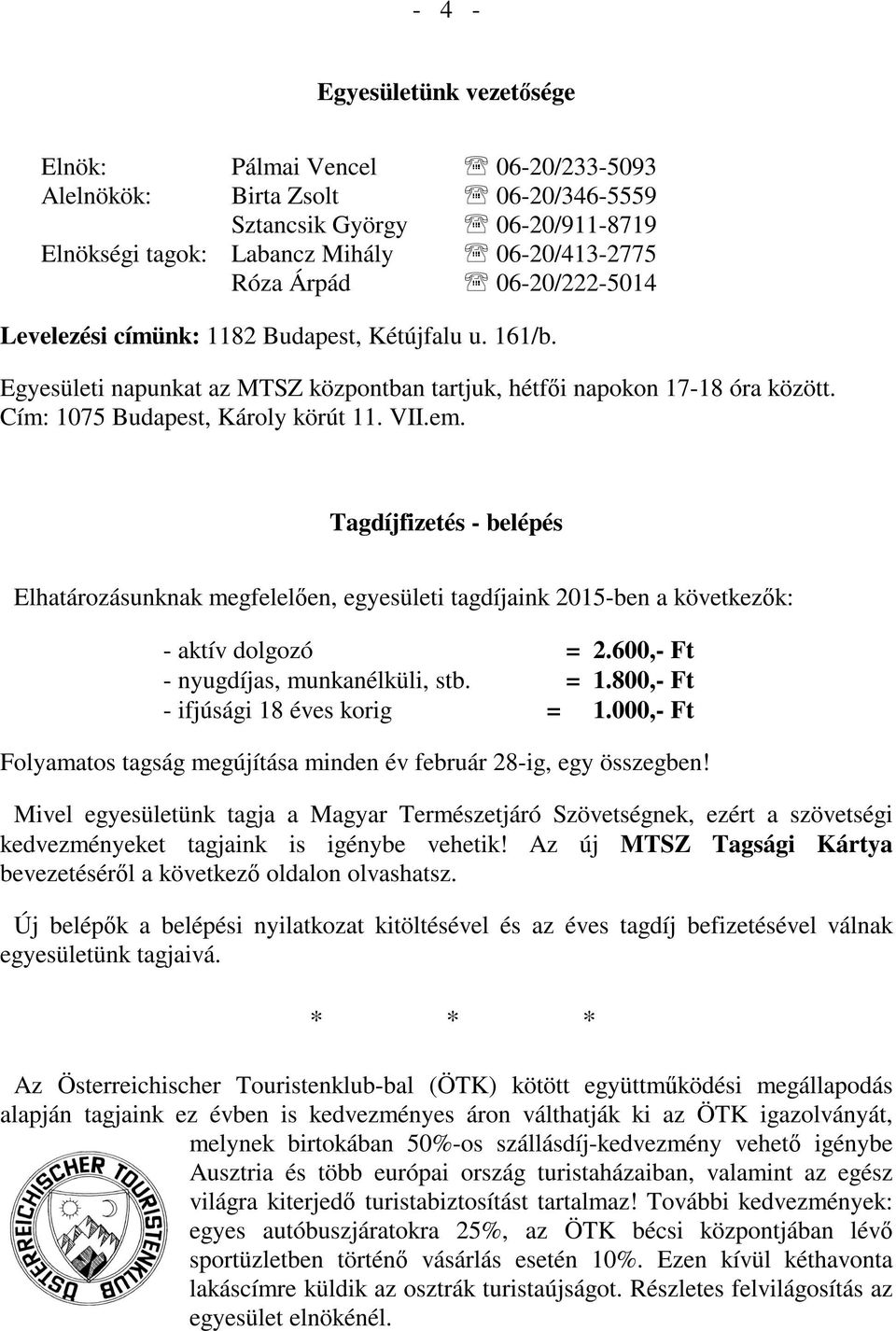 Tagdíjfizetés - belépés Elhatározásunknak megfelelően, egyesületi tagdíjaink 2015-ben a következők: - aktív dolgozó = 2.600,- Ft - nyugdíjas, munkanélküli, stb. = 1.