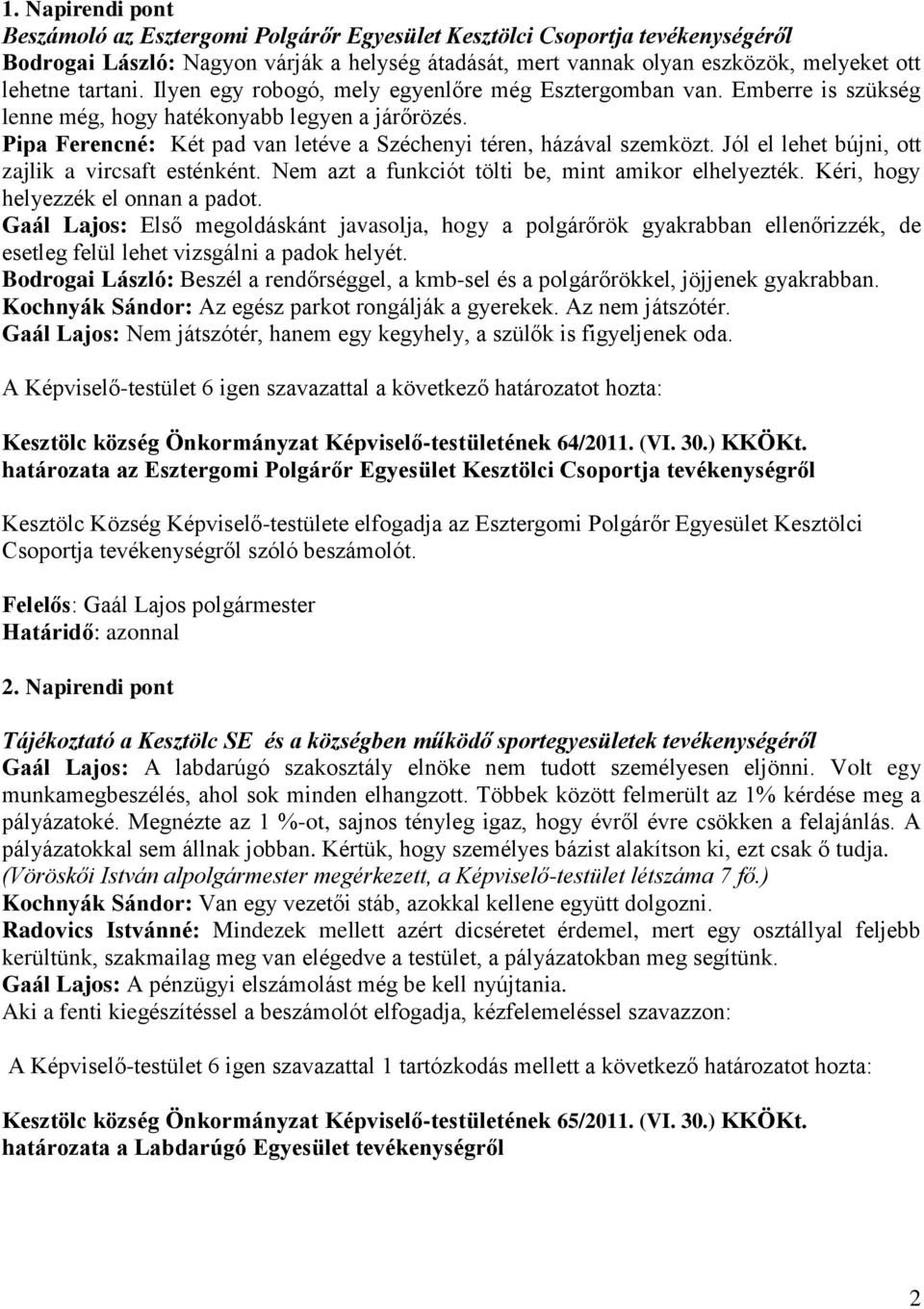 Pipa Ferencné: Két pad van letéve a Széchenyi téren, házával szemközt. Jól el lehet bújni, ott zajlik a vircsaft esténként. Nem azt a funkciót tölti be, mint amikor elhelyezték.