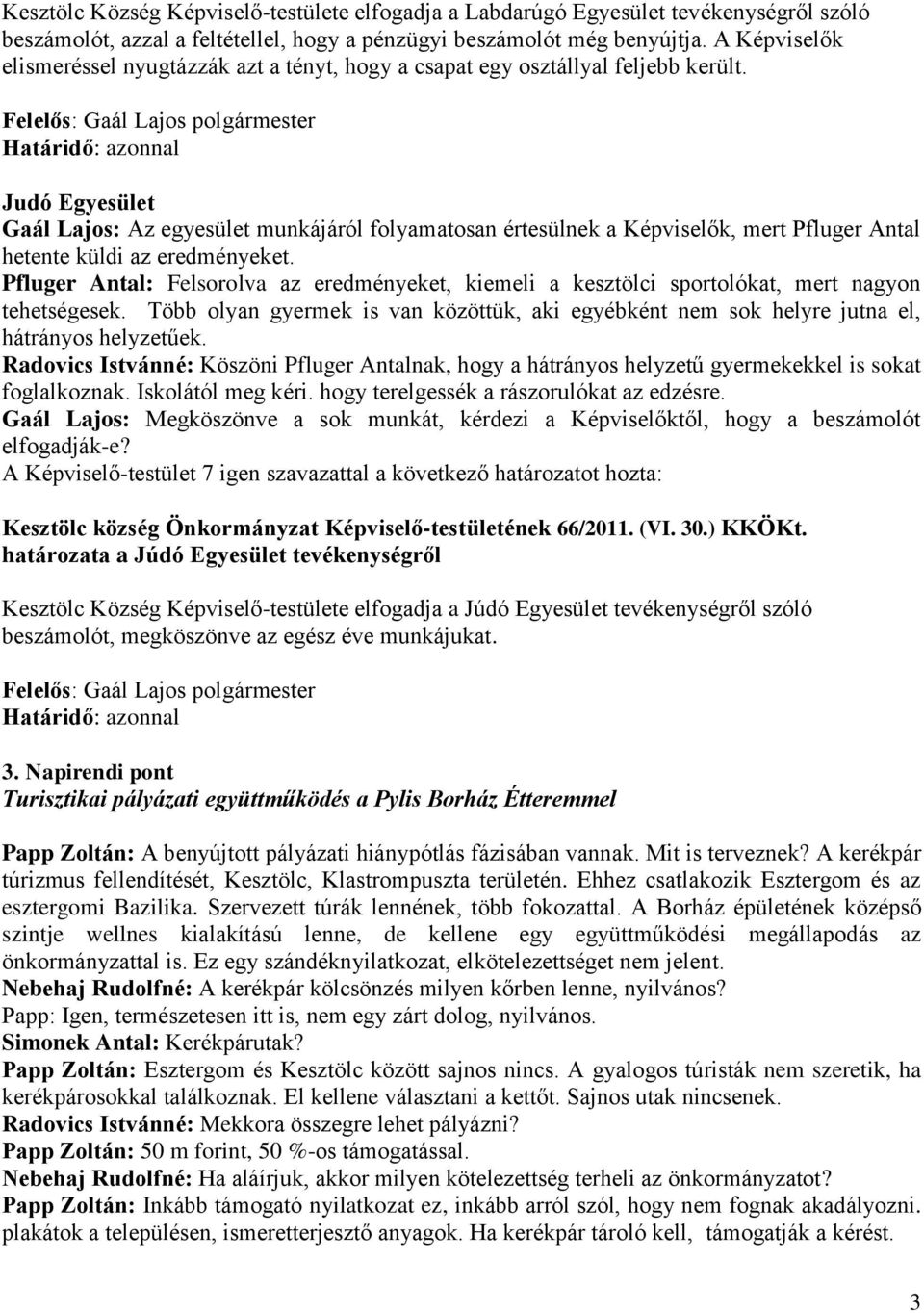 Judó Egyesület Gaál Lajos: Az egyesület munkájáról folyamatosan értesülnek a Képviselők, mert Pfluger Antal hetente küldi az eredményeket.