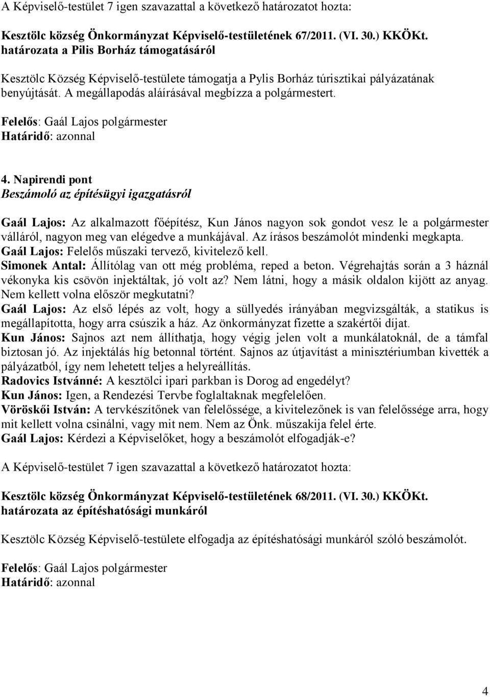 Napirendi pont Beszámoló az építésügyi igazgatásról Gaál Lajos: Az alkalmazott főépítész, Kun János nagyon sok gondot vesz le a polgármester válláról, nagyon meg van elégedve a munkájával.