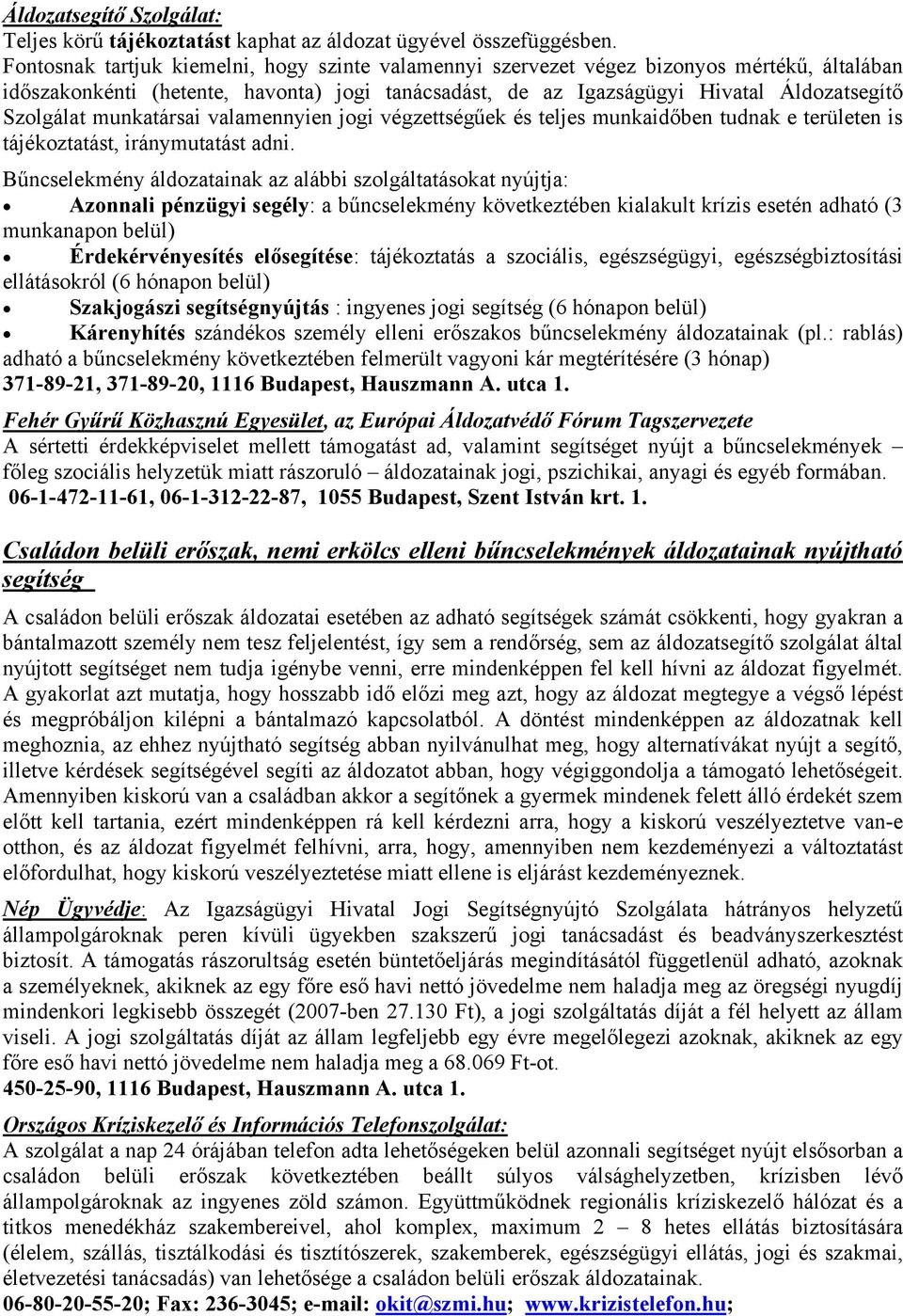 munkatársai valamennyien jogi végzettségűek és teljes munkaidőben tudnak e területen is tájékoztatást, iránymutatást adni.