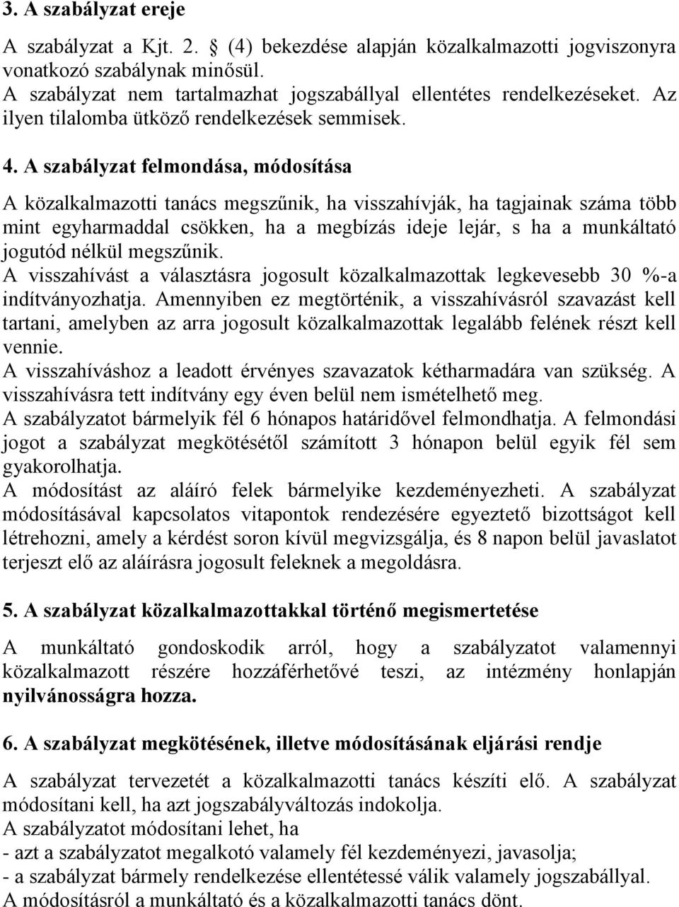 A szabályzat felmondása, módosítása A közalkalmazotti tanács megszűnik, ha visszahívják, ha tagjainak száma több mint egyharmaddal csökken, ha a megbízás ideje lejár, s ha a munkáltató jogutód nélkül