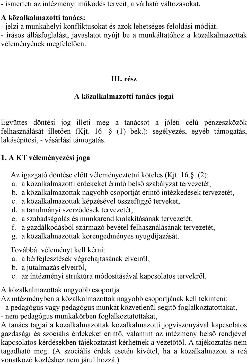 rész A közalkalmazotti tanács jogai Együttes döntési jog illeti meg a tanácsot a jóléti célú pénzeszközök felhasználását illetően (Kjt. 16. (1) bek.