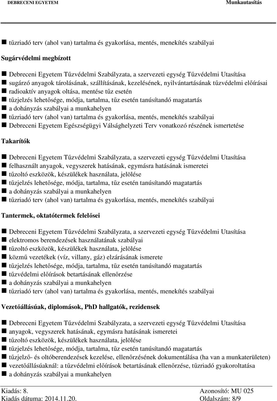 előírások betartásának ellenőrzése Vezetőállásúak, diplomások, PhD hallgatók, rezidensek anyagok, vegyszerek hatásának, egymásra hatásának ismeretei tűzjelző- és oltóberendezések