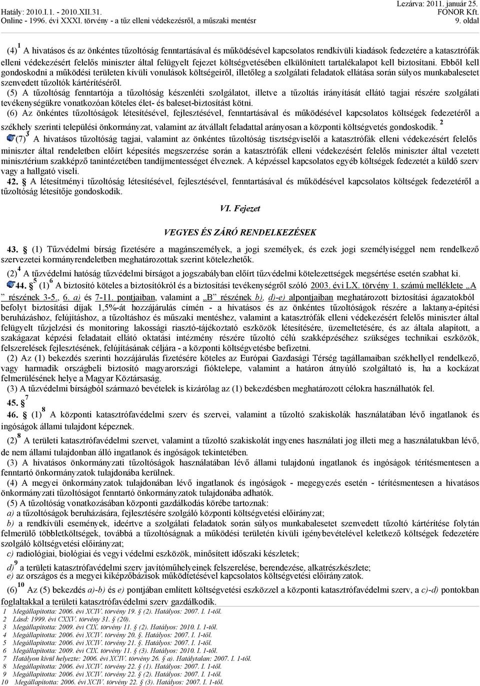 Ebből kell gondoskodni a működési területen kívüli vonulások költségeiről, illetőleg a szolgálati feladatok ellátása során súlyos munkabalesetet szenvedett tűzoltók kártérítéséről.