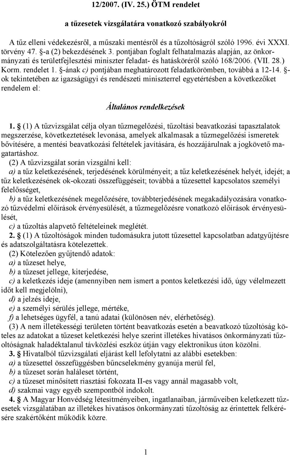 -ának c) pontjában meghatározott feladatkörömben, továbbá a 12-14. - ok tekintetében az igazságügyi és rendészeti miniszterrel egyetértésben a következőket rendelem el: Általános rendelkezések 1.