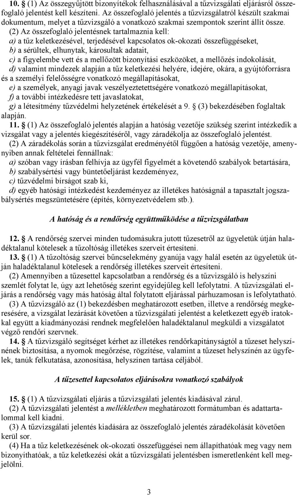 (2) Az összefoglaló jelentésnek tartalmaznia kell: a) a tűz keletkezésével, terjedésével kapcsolatos ok-okozati összefüggéseket, b) a sérültek, elhunytak, károsultak adatait, c) a figyelembe vett és